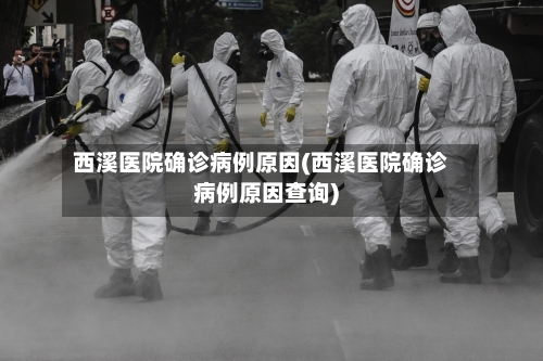 西溪医院确诊病例原因(西溪医院确诊病例原因查询)