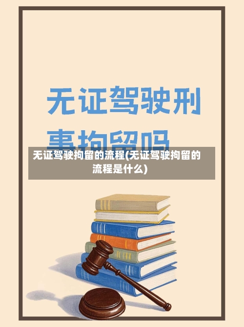 无证驾驶拘留的流程(无证驾驶拘留的流程是什么)