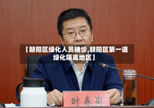 【朝阳区绿化人员确诊,朝阳区第一道绿化隔离地区】