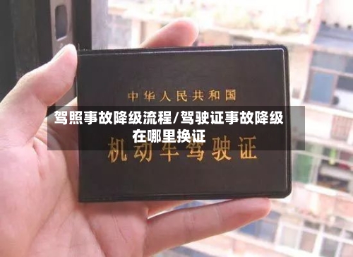 驾照事故降级流程/驾驶证事故降级在哪里换证-第3张图片