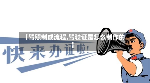 【驾照制成流程,驾驶证是怎么制作的】