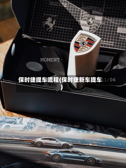 保时捷提车流程(保时捷新车提车)
