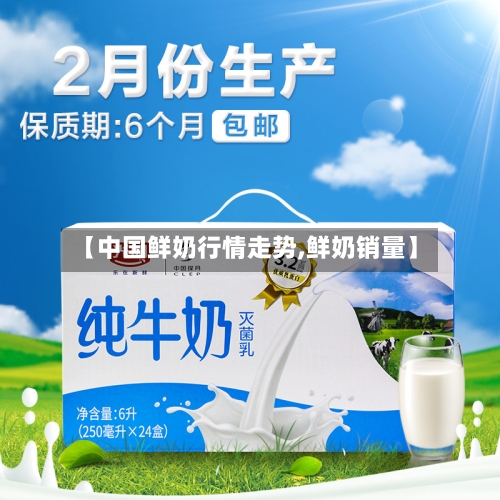 【中国鲜奶行情走势,鲜奶销量】