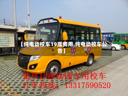 【纯电动校车19座费用,纯电动校车公告】