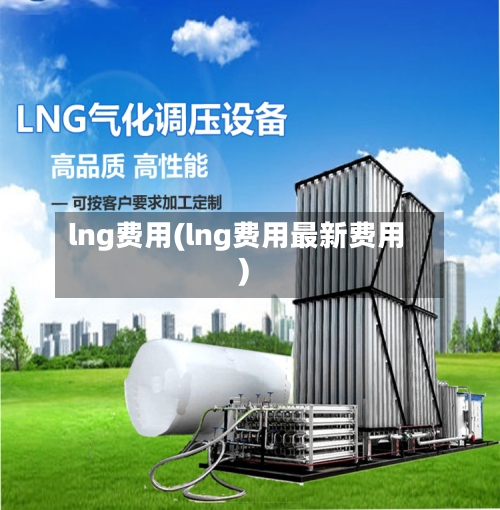 lng费用(lng费用最新费用)