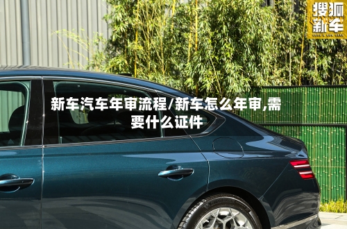 新车汽车年审流程/新车怎么年审,需要什么证件