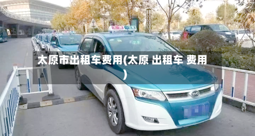 太原市出租车费用(太原 出租车 费用)-第3张图片