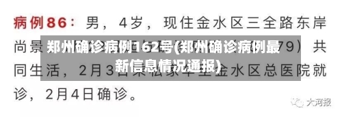 郑州确诊病例162号(郑州确诊病例最新信息情况通报)