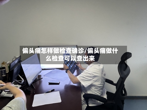 偏头痛怎样做检查确诊/偏头痛做什么检查可以查出来