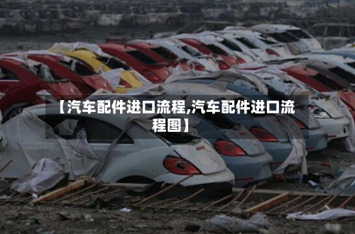 【汽车配件进口流程,汽车配件进口流程图】