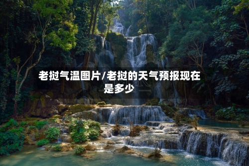 老挝气温图片/老挝的天气预报现在是多少