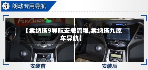 【索纳塔9导航安装流程,索纳塔九原车导航】