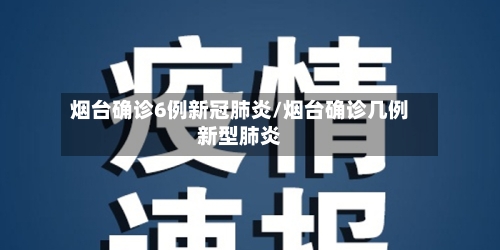 烟台确诊6例新冠肺炎/烟台确诊几例新型肺炎