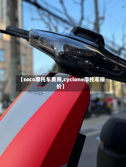 【soco摩托车费用,cyclone摩托车报价】-第2张图片
