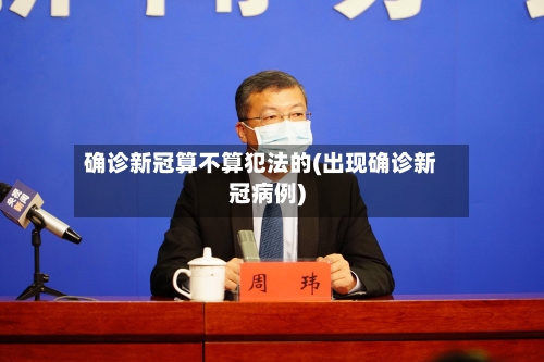 确诊新冠算不算犯法的(出现确诊新冠病例)