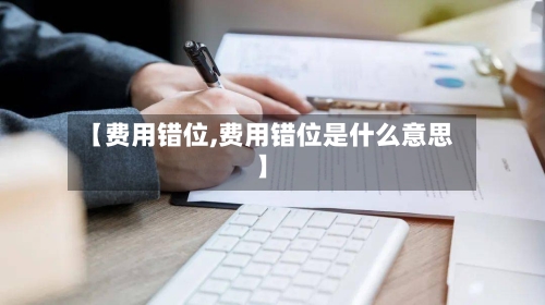 【费用错位,费用错位是什么意思】-第2张图片