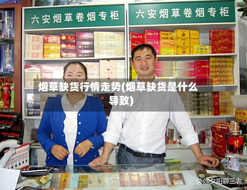烟草缺货行情走势(烟草缺货是什么导致)-第3张图片