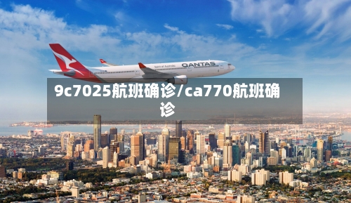 9c7025航班确诊/ca770航班确诊