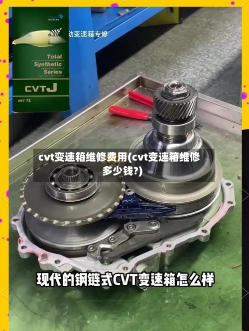 cvt变速箱维修费用(cvt变速箱维修多少钱?)-第2张图片