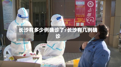 长沙有多少例确诊了/长沙有几例确诊-第3张图片