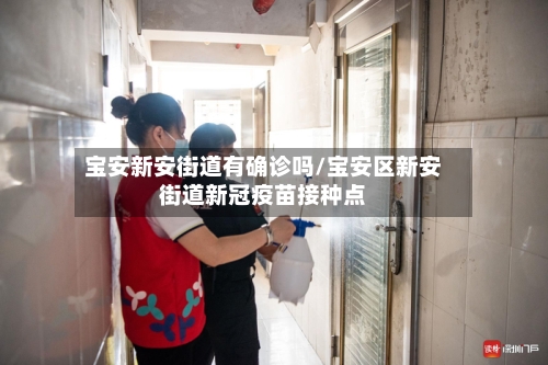 宝安新安街道有确诊吗/宝安区新安街道新冠疫苗接种点-第2张图片