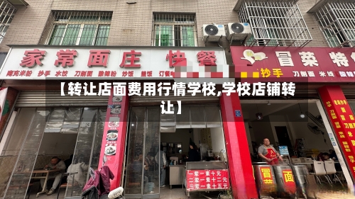 【转让店面费用行情学校,学校店铺转让】