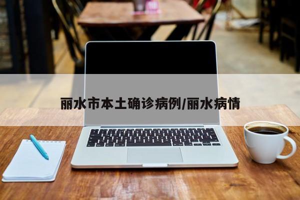 丽水市本土确诊病例/丽水病情